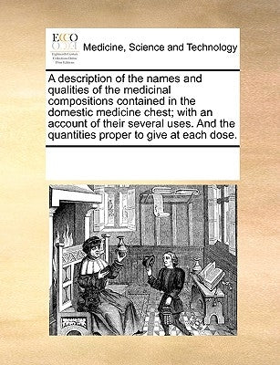 A Description of the Names and Qualities of the Medicinal Compositions Contained in the Domestic Medicine Chest; With an Account of Their Several Uses by Multiple Contributors