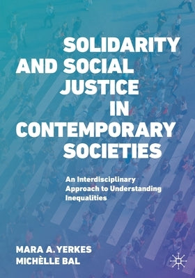 Solidarity and Social Justice in Contemporary Societies: An Interdisciplinary Approach to Understanding Inequalities by Yerkes, Mara A.