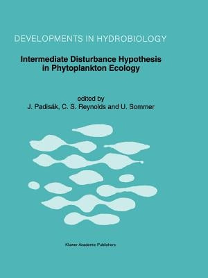 Intermediate Disturbance Hypothesis in Phytoplankton Ecology: Proceedings of the 8th Workshop of the International Association of Phytoplankton Taxono by Padisák, Judit