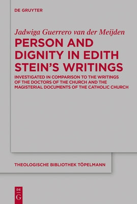 Person and Dignity in Edith Stein's Writings: Investigated in Comparison to the Writings of the Doctors of the Church and the Magisterial Documents of by Guerrero Van Der Meijden, Jadwiga