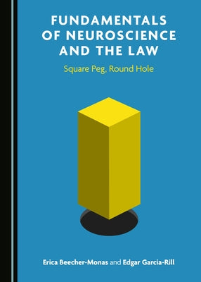 Fundamentals of Neuroscience and the Law: Square Peg, Round Hole by Beecher-Monas, Erica