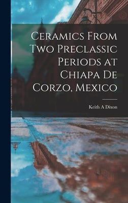Ceramics From Two Preclassic Periods at Chiapa De Corzo, Mexico by Dixon, Keith A.