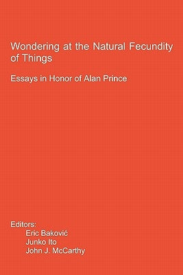 Wondering at the Natural Fecundity of Things: Essays in Honor of Alan Prince by Ito, Junko