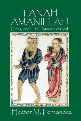 Tanah Amanillah: Land Under The Protection of God by Fernandez, Hector M.