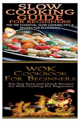 Slow Cooking Guide for Beginners & Wok Cookbook for Beginners by Daniels, Claire
