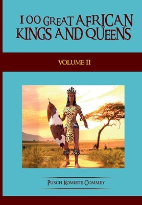 100 Great African Kings and Queens - Volume Two: The Second Testament by Commey, Pusch Komiete