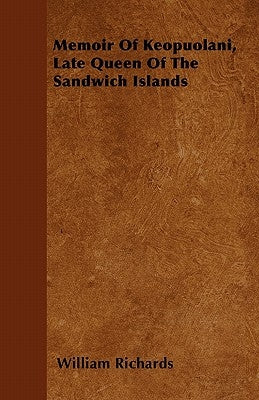 Memoir Of Keopuolani, Late Queen Of The Sandwich Islands by Richards, William
