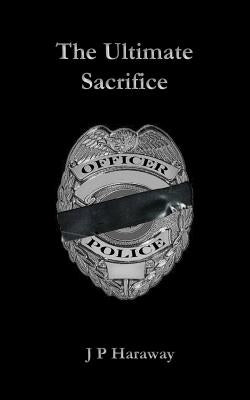 The Ultimate Sacrifice by Haraway, J. P.