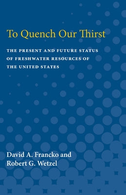 To Quench Our Thirst: The Present and Future Status of Freshwater Resources of the United States by Francko, David A.