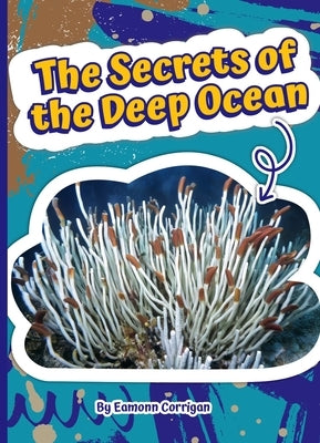 The Secrets of the Deep Ocean by Corrigan, Eamonn