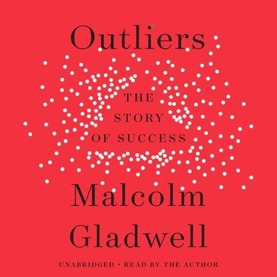 Outliers: The Story of Success by Gladwell, Malcolm