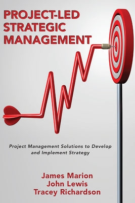 Project-Led Strategic Management: Project Management Solutions to Develop and Implement Strategy by Marion, James