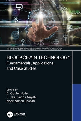 Blockchain Technology: Fundamentals, Applications, and Case Studies by Julie, E. Golden
