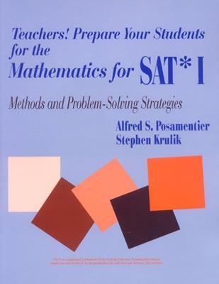 Teachers! Prepare Your Students for the Mathematics for SAT* I: Methods and Problem-Solving Strategies by Posamentier, Alfred S.