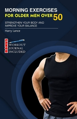 Morning Exercises for Older Men Over 50: Strengthen Your Body And Improve Your Balance by Lance, Harry