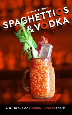 Spaghettios and Vodka: A Slush Pile of Alcohol Infused Poems by Guiliano, Aaron