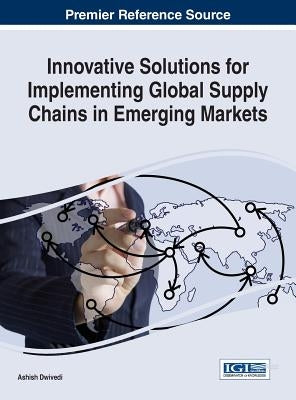 Innovative Solutions for Implementing Global Supply Chains in Emerging Markets by Dwivedi, Ashish