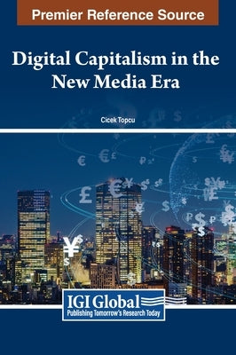 Digital Capitalism in the New Media Era by Topçu, Çiçek