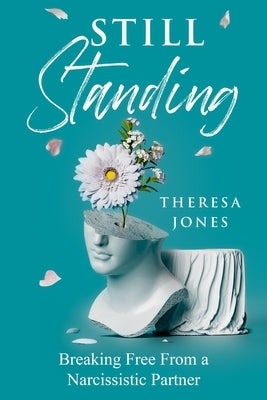 Still Standing: Breaking Free From A Narcissitic Partner by Jones, Theresa