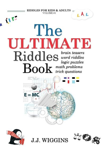 The Ultimate Riddles Book: Word Riddles, Brain Teasers, Logic Puzzles, Math Problems, Trick Questions, and More! by Wiggins, J. J.