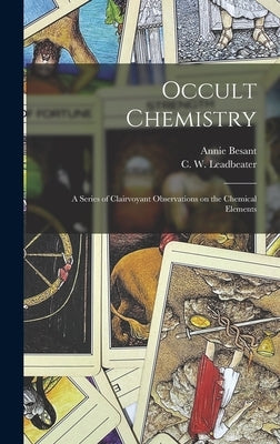 Occult Chemistry: a Series of Clairvoyant Observations on the Chemical Elements by Besant, Annie 1847-1933 N. 50011124