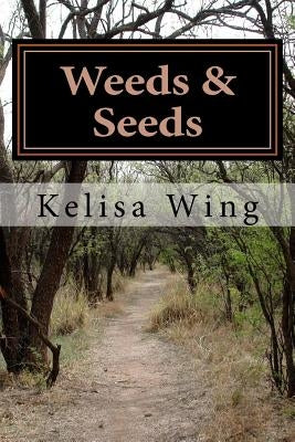Weeds & Seeds: How to stay positive in the midst of life's storms by Wing, Kelisa