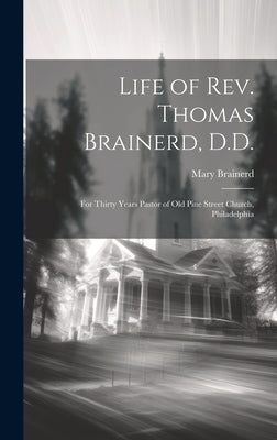 Life of Rev. Thomas Brainerd, D.D.: For Thirty Years Pastor of Old Pine Street Church, Philadelphia by Brainerd, Mary