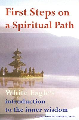 First Steps on a Spiritual Path: White Eagle's Introduction to the Inner Wisdom by White Eagle