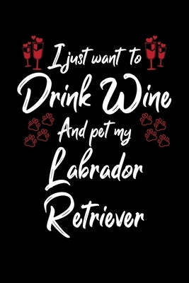 I Just Wanna Drink Wine And Pet My Labrador Retriever by Designs, Hopeful