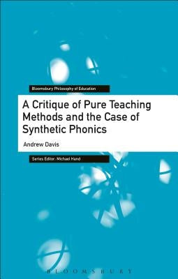 A Critique of Pure Teaching Methods and the Case of Synthetic Phonics by Davis, Andrew