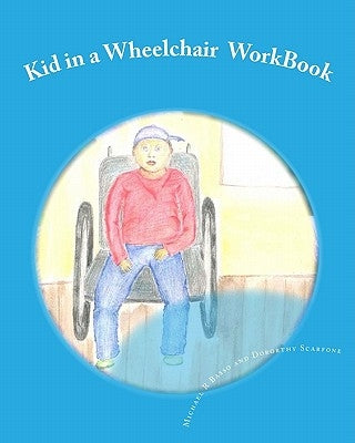 Kid in a Wheelchair WorkBook: Teaching children about others with disabilities by Scarfone, Dorothy