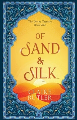 Of Sand & Silk: An Adult Fantasy Romance (The Divine Tapestry, Book 1) by Butler, Claire