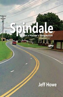Spindale: From a Mainer's Perspective by Howe, Jeff