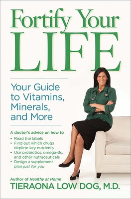 Fortify Your Life: Your Guide to Vitamins, Minerals, and More by Low Dog M. D., Tieraona