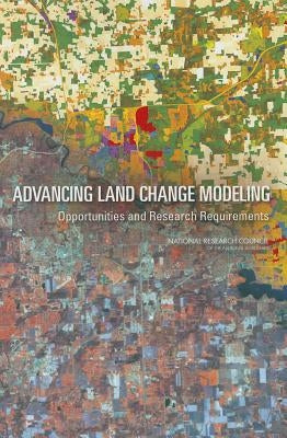 Advancing Land Change Modeling: Opportunities and Research Requirements by National Research Council