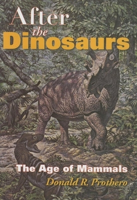 After the Dinosaurs: The Age of Mammals by Prothero, Donald R.