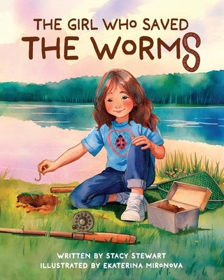 The Girl Who Saved the Worms by Stewart, Stacy