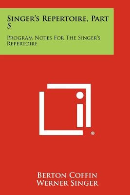 Singer's Repertoire, Part 5: Program Notes For The Singer's Repertoire by Coffin, Berton