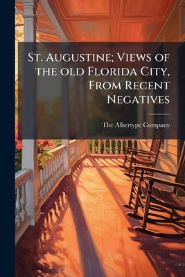 St. Augustine; Views of the old Florida City, From Recent Negatives by The Albertype Company