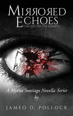 Mirrored Echoes: A Myrna Sontiago Novella Series by Pollock, Jameo D.
