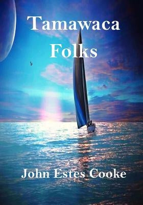 Tamawaca Folks: A Summer Comedy by Cooke, John Estes
