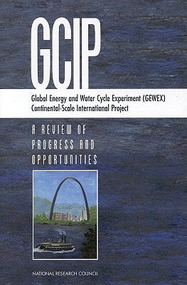 Global Energy and Water Cycle Experiment (Gewex) Continental-Scale International Project: A Review of Progress and Opportunities by National Research Council