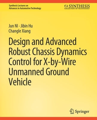 Design and Advanced Robust Chassis Dynamics Control for X-By-Wire Unmanned Ground Vehicle by Ni, Jun