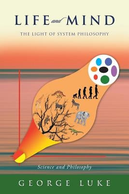 Life and Mind: The Light of System Philosophy by Luke, George
