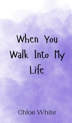 When You Walk Into My Life by White, Chloe