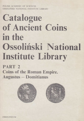 Catalogue of Ancient Coins in the Ossolinski National Institute Library. Part 2: Coins of the Roman Empire, Augustus - Domitianus by Archeobooks