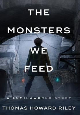 The Monsters We Feed by Riley, Thomas Howard