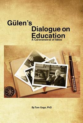 Gulen's Dialogue on Education: A Caravanserai of Ideas by Gage, Tom