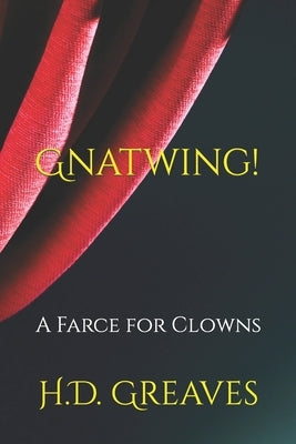 Gnatwing!: A Farce for Clowns by Greaves, H. D.