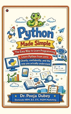 Python Made Simple: The Easy Way to Learn Programming: Learn Python from zero: Clearly, confidently, and the way you actually understand by Dr Pooja Dubey